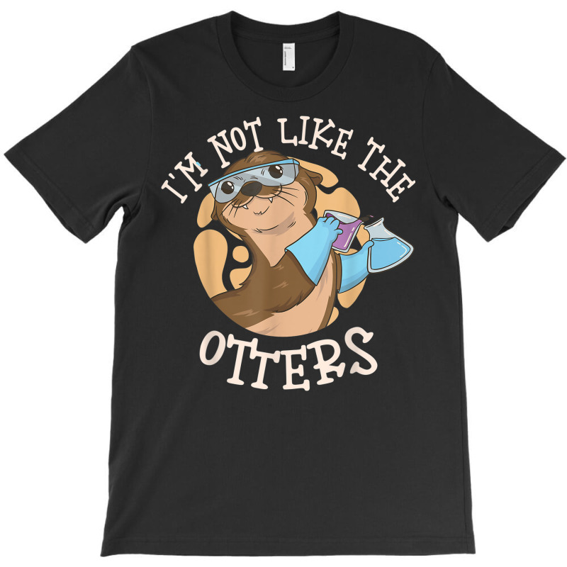 I'm Not Like The Otters Science Teacher T-shirt | Artistshot