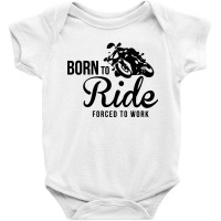 Born To Ride Forced To Work Baby Bodysuit | Artistshot