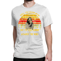 Well I’m Older Now But I’m Still Running Against The Wind T Shirt Classic T-shirt | Artistshot