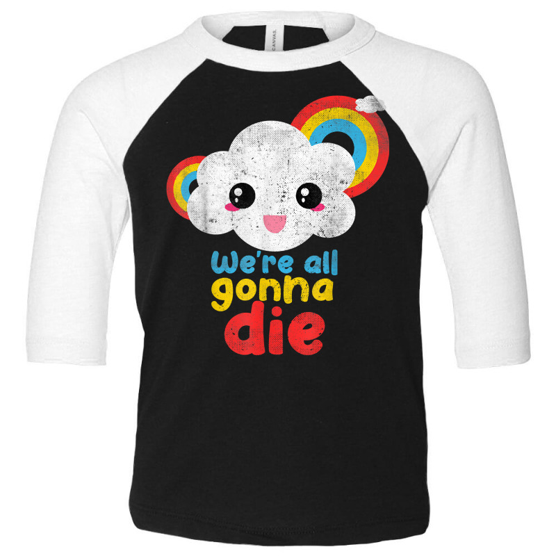 We're All Gonna Die Funny Pandemic Cloud Rainbow Sarcasm T Shirt Toddler 3/4 Sleeve Tee | Artistshot