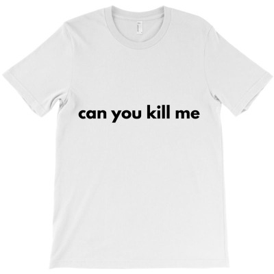 Can You Kill Me T-shirt Designed By Ujang Atkinson
