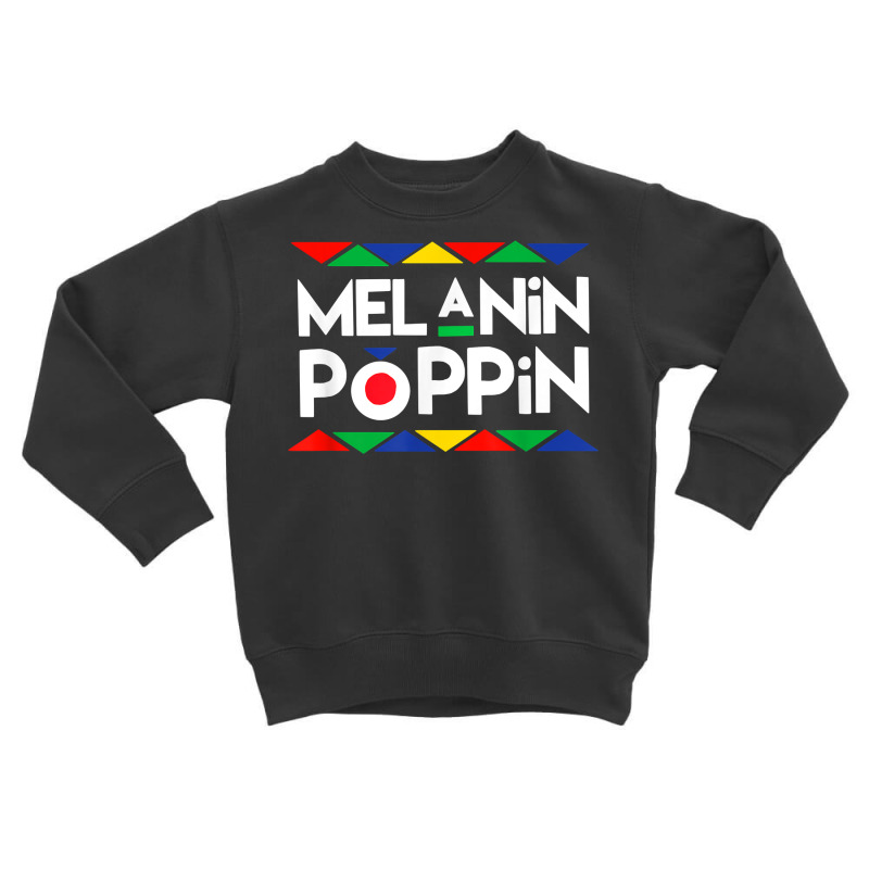 Melanin Poppin T Shirt Black History Gifts Toddler Sweatshirt | Artistshot