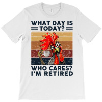 What Day Is Today Who Cares I'm Retired Retirement Chicken Sweatshirt T-shirt | Artistshot