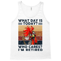 What Day Is Today Who Cares I'm Retired Retirement Chicken Sweatshirt Tank Top | Artistshot