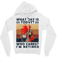 What Day Is Today Who Cares I'm Retired Retirement Chicken Sweatshirt Zipper Hoodie | Artistshot