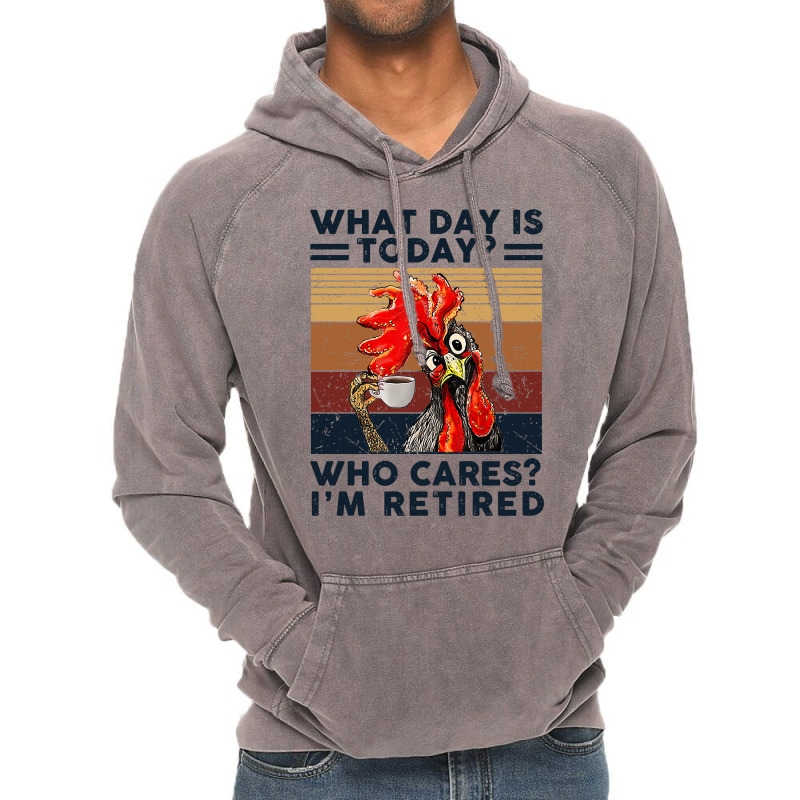 What Day Is Today Who Cares I'm Retired Retirement Chicken Sweatshirt Vintage Hoodie | Artistshot