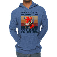 What Day Is Today Who Cares I'm Retired Retirement Chicken Sweatshirt Lightweight Hoodie | Artistshot