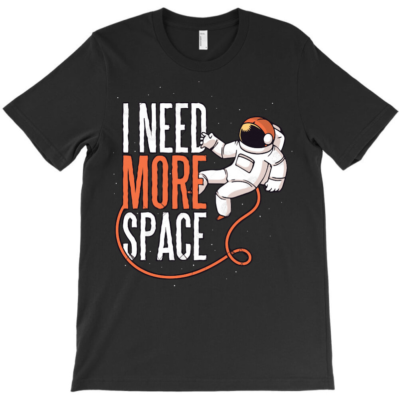 Need More Space, Need More Space Art, Need More Space Vintage, Need Mo T-shirt | Artistshot