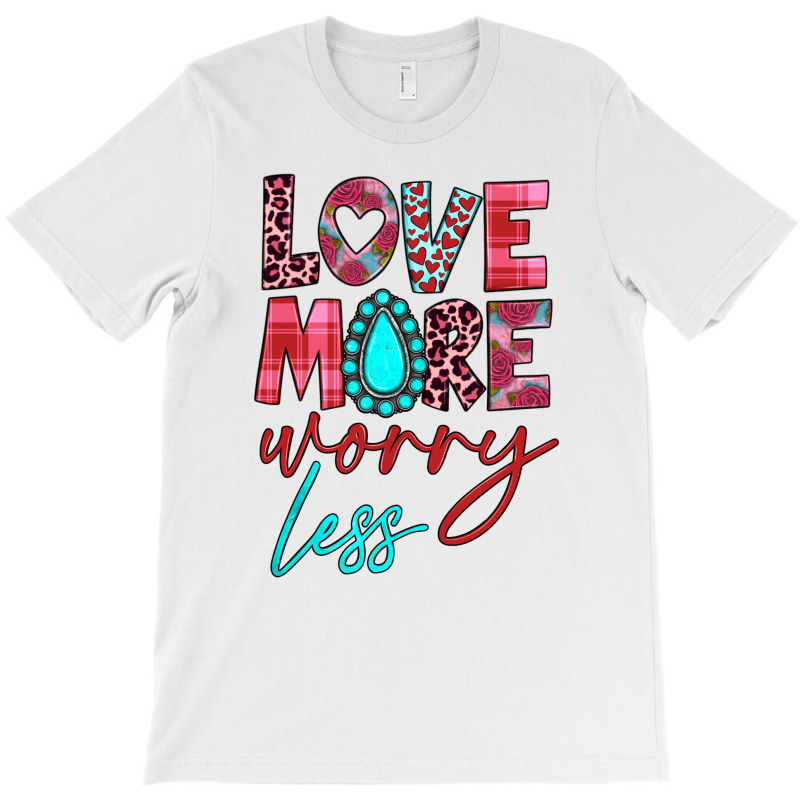 Love More Worry Less T-shirt | Artistshot
