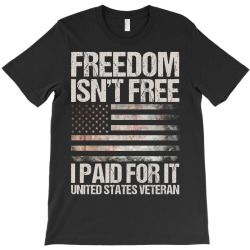 Freedom Isn't Free, I paid For It, US Veteran T-Shirt | Artistshot