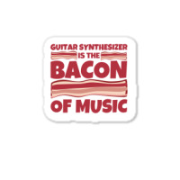 Guitar Synthesizer Gifts   Bacon Of Music Sticker | Artistshot