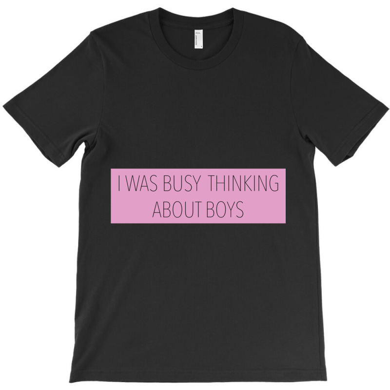 I Was Busy Thinking About Boys T-shirt | Artistshot