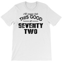 Not Everyone Looks This Good At Seventy Two T-shirt | Artistshot