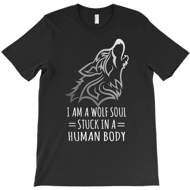 Wolf Design   I Am A Wolf Soul Stuck In Human Body T Shirt T-shirt | Artistshot