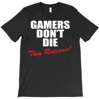 Gamers Don't Die – They Respawn! T-shirt | Artistshot