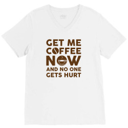 Get me coffee now and no one gets hurt V-Neck Tee | Artistshot