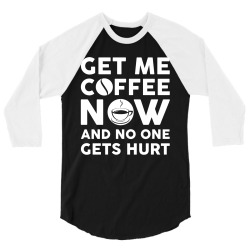 Get me coffee now and no one gets hurt 3/4 Sleeve Shirt | Artistshot