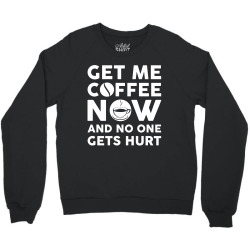 Get me coffee now and no one gets hurt Crewneck Sweatshirt | Artistshot