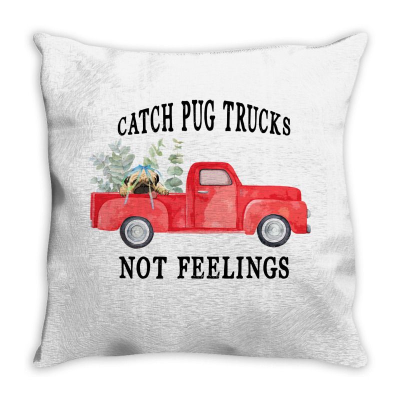 Catch Pug Trucks Not Feelings Throw Pillow | Artistshot