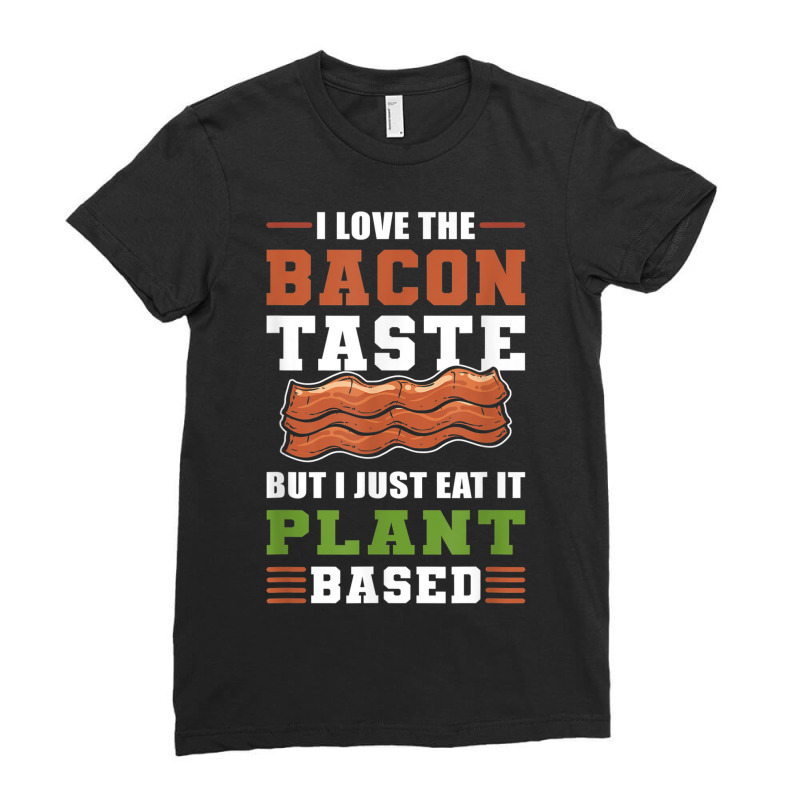 I Love The Bacon Taste But I Just Eat It Plant Based   Vegan Ladies Fitted T-Shirt by Bewitch | Artistshot