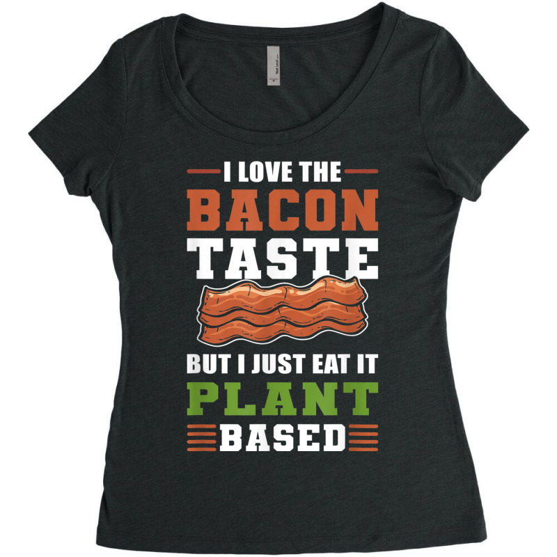 I Love The Bacon Taste But I Just Eat It Plant Based   Vegan Women's Triblend Scoop T-shirt by Bewitch | Artistshot