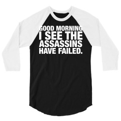 Good Morning. I See The Assassins Have Failed 3/4 Sleeve Shirt | Artistshot