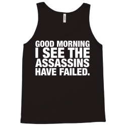 Good Morning. I See The Assassins Have Failed Tank Top | Artistshot