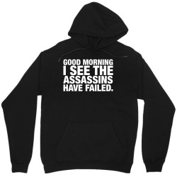 Good Morning. I See The Assassins Have Failed Unisex Hoodie | Artistshot