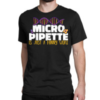 Micropipette Is Just A Funny Word Microbiology Science Classic T-shirt | Artistshot