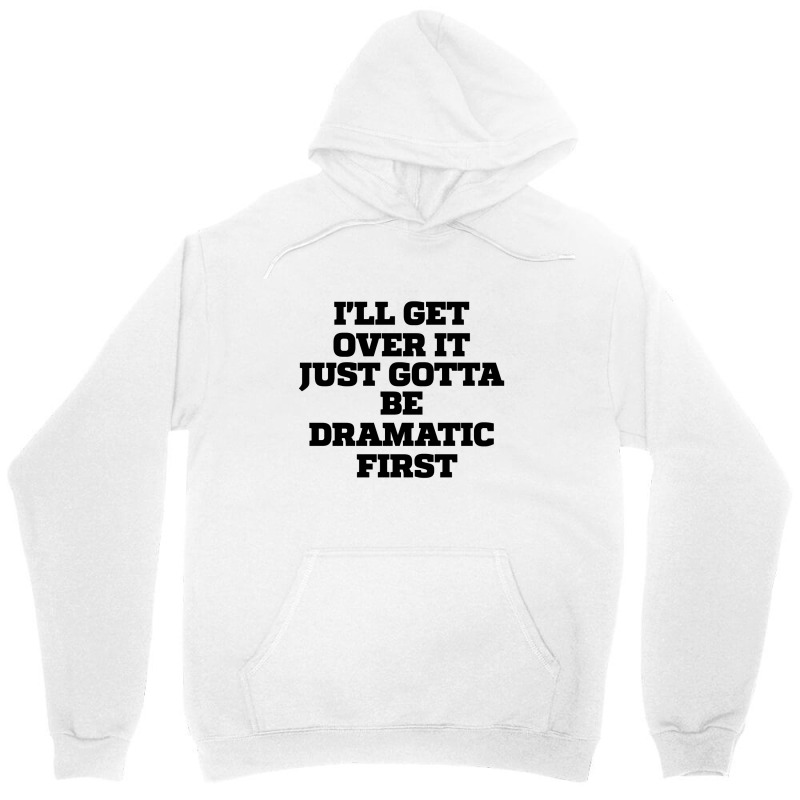 Sarcastic Saying Funny I'll Get Over It Just Gotta Be Dramatic First Unisex Hoodie by thebestisback | Artistshot