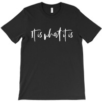 It Is What It Is T-shirt | Artistshot