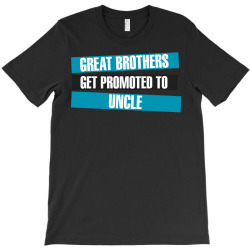 Great Brothers Get Promoted to Uncle T-Shirt | Artistshot