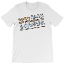 Great Dads Get Promoted to Grandpa T-Shirt | Artistshot