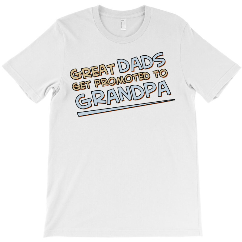 Great Dads Get Promoted To Grandpa T-shirt | Artistshot