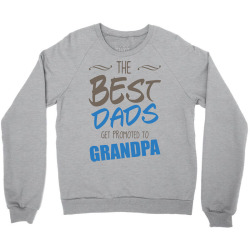 Great Dads Get Promoted to Grandpa Crewneck Sweatshirt | Artistshot
