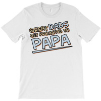 Great Dads Get Promoted To Papa T-shirt | Artistshot