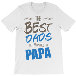 Great Dads Get Promoted to Papa T-Shirt | Artistshot