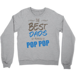 Great Dads Get Promoted to Pop Pop Crewneck Sweatshirt | Artistshot