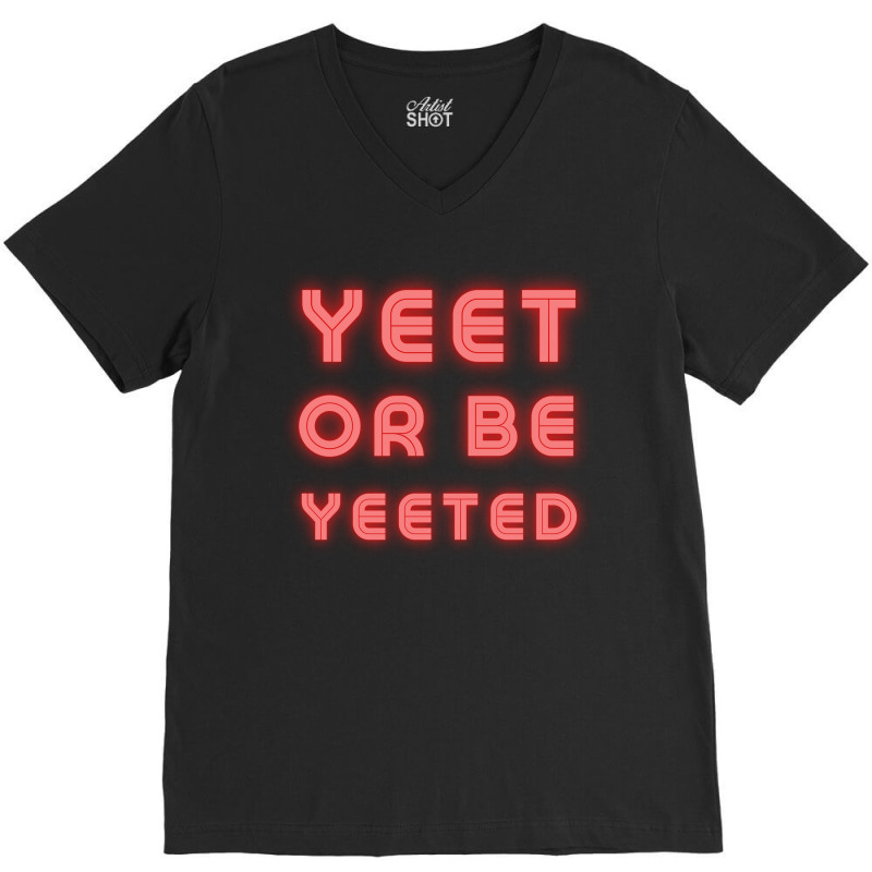 Yeet Or Be Yeeted V-neck Tee | Artistshot