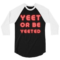 Yeet Or Be Yeeted 3/4 Sleeve Shirt | Artistshot