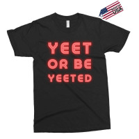 Yeet Or Be Yeeted Exclusive T-shirt | Artistshot