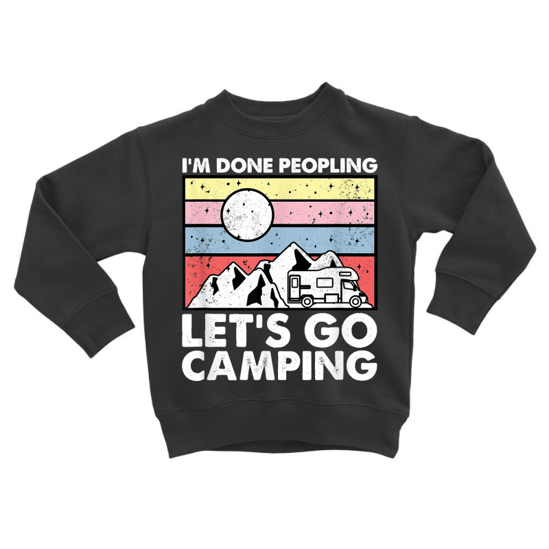 I'm Done Peopling Let's Go Camping   Anit Social Camper Life T Shirt Toddler Sweatshirt by cm-arts | Artistshot