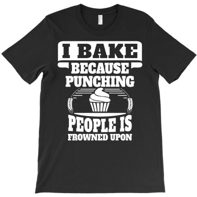 I Bake Because Punching People Is Frowned Upon T-shirt Designed By Tshiart