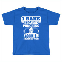 I Bake Because Punching People Is Frowned Upon Toddler T-shirt | Artistshot