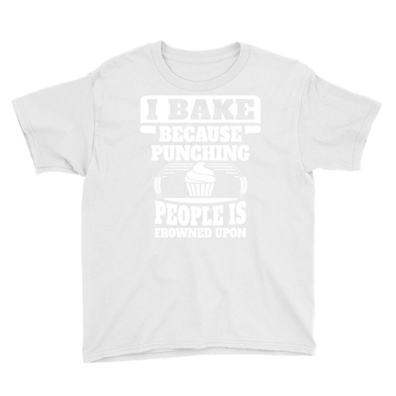 I Bake Because Punching People Is Frowned Upon Youth Tee | Artistshot