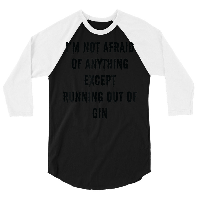 I'm Not Afraid Of Anything Except Running Out Of Gin 3/4 Sleeve Shirt by Outpost | Artistshot