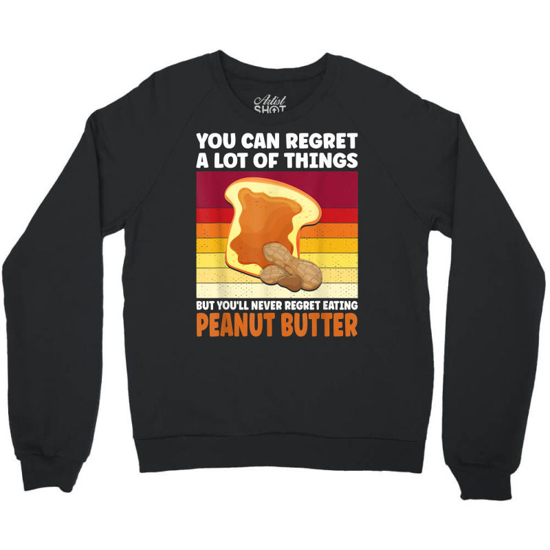 You'll Never Regret Eating Peanut Butter Peanut Butter T Shirt Crewneck Sweatshirt | Artistshot