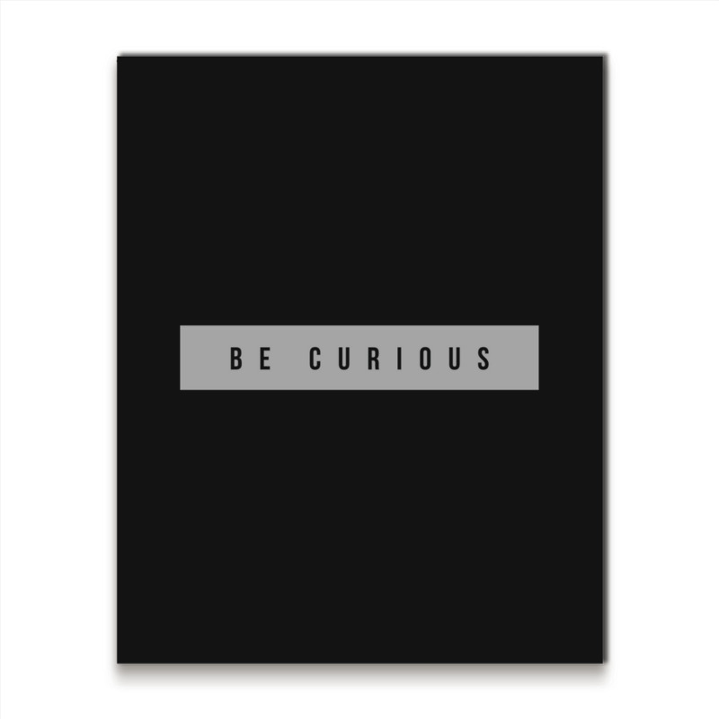 Be Curious Metal Print Vertical | Artistshot