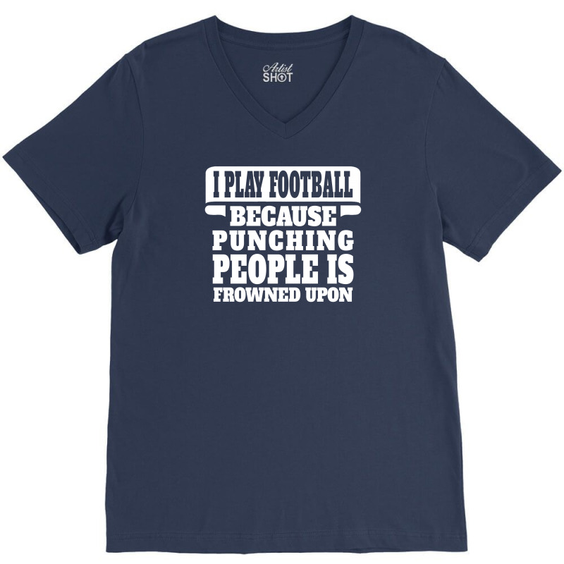 I Play Football Because Punching People Is Frowned Upon V-neck Tee | Artistshot