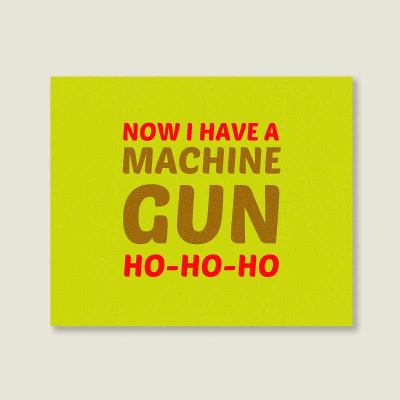 Now I Have A Machine Gun Ho Ho Ho Landscape Canvas Print | Artistshot